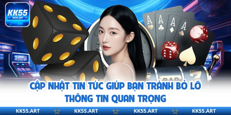 Cập nhật tin tức giúp bạn tránh bỏ lỡ thông tin quan trọng