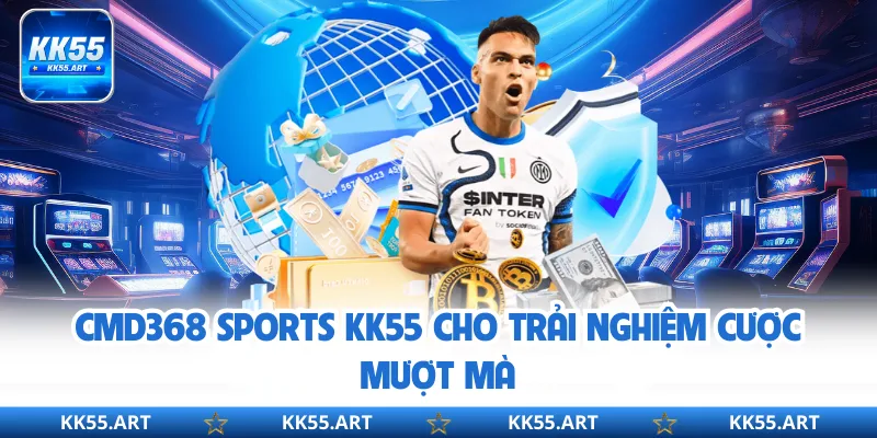 CMD368 Sports KK55 cho trải nghiệm cược mượt mà