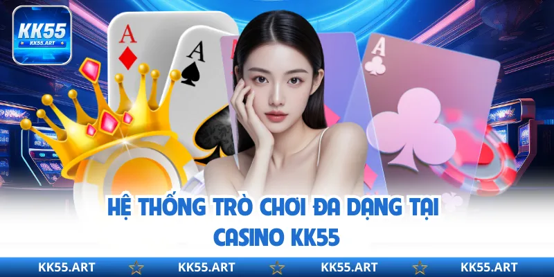 Hệ thống trò chơi đa dạng tại casino KK55 