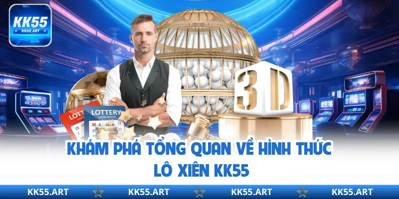 Khám phá tổng quan về hình thức lô xiên KK55