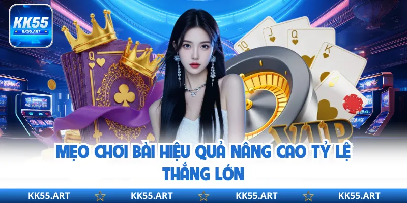 Mẹo chơi bài hiệu quả nâng cao tỷ lệ thắng lớn