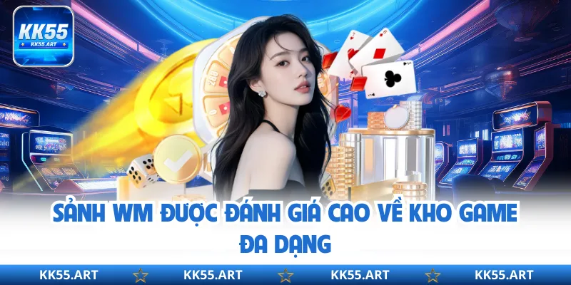 Sảnh WM được đánh giá cao về kho game đa dạng