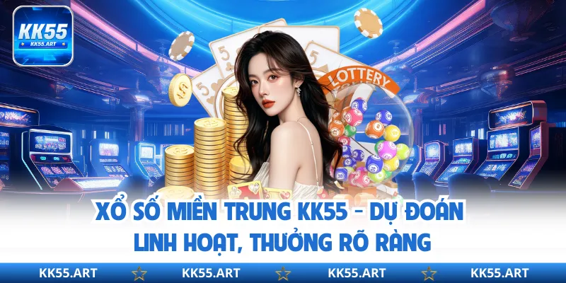Xổ số miền Trung KK55 mang cơ hội trúng thưởng rõ ràng